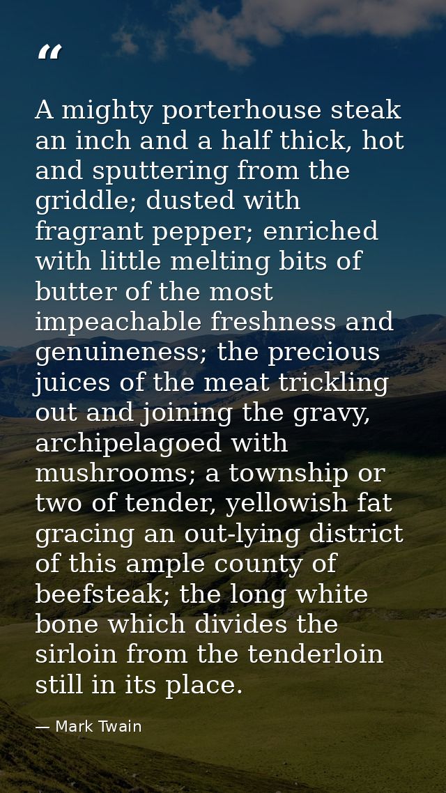 A mighty porterhouse steak an inch and a half thick, hot and sputtering from the griddle; dusted with fragrant pepper; e — Mark Twain