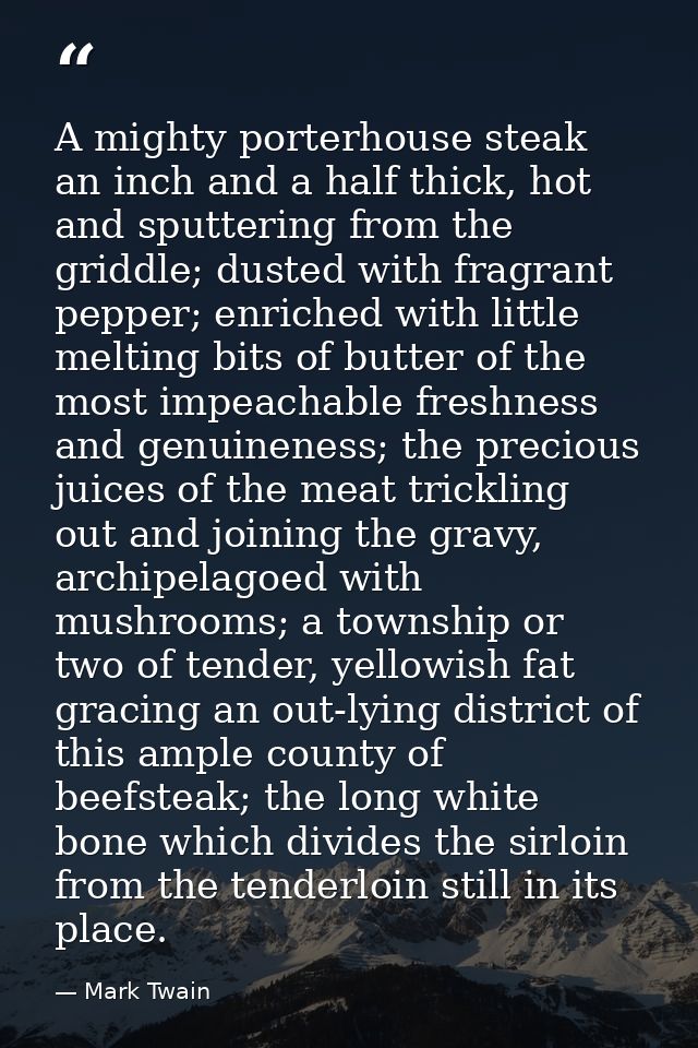 A mighty porterhouse steak an inch and a half thick, hot and sputtering from the griddle; dusted with fragrant pepper; e — Mark Twain