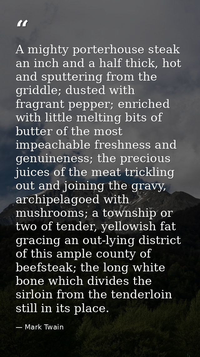 A mighty porterhouse steak an inch and a half thick, hot and sputtering from the griddle; dusted with fragrant pepper; e — Mark Twain