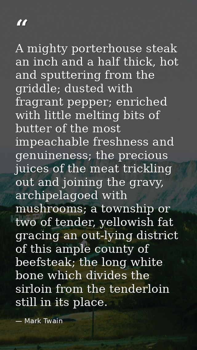 A mighty porterhouse steak an inch and a half thick, hot and sputtering from the griddle; dusted with fragrant pepper; e — Mark Twain