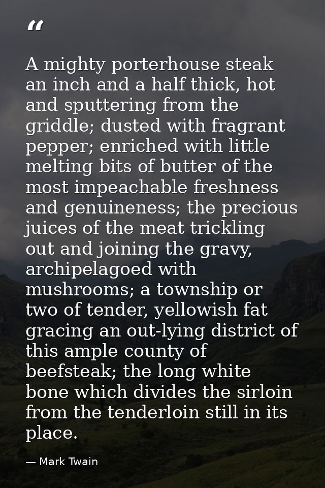 A mighty porterhouse steak an inch and a half thick, hot and sputtering from the griddle; dusted with fragrant pepper; e — Mark Twain