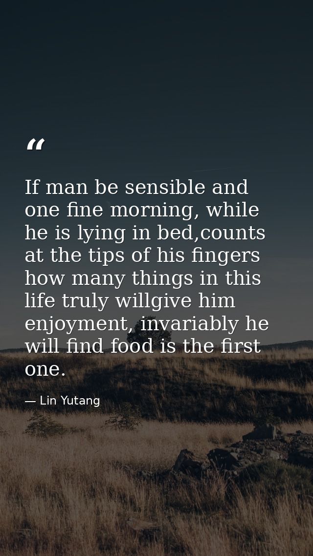 If man be sensible and one fine morning, while he is lying in bed,counts at the tips of his fingers how many things in t — Lin Yutang