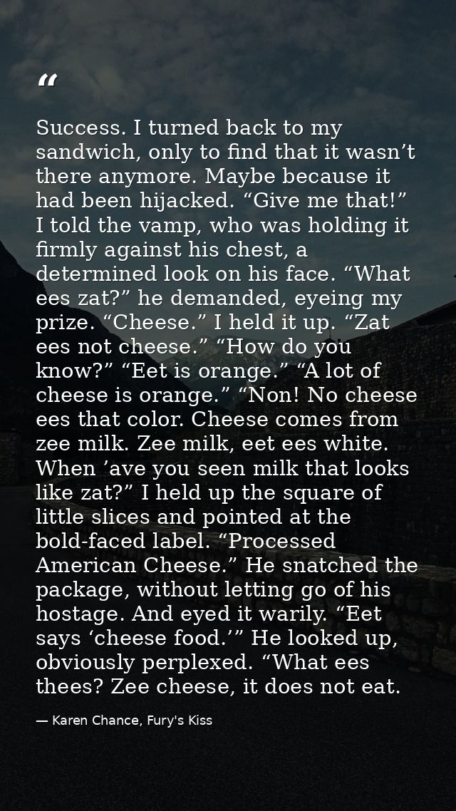 Success. I turned back to my sandwich, only to find that it wasn’t there anymore. Maybe because it had been hijacked. “G — Karen Chance, Fury's Kiss