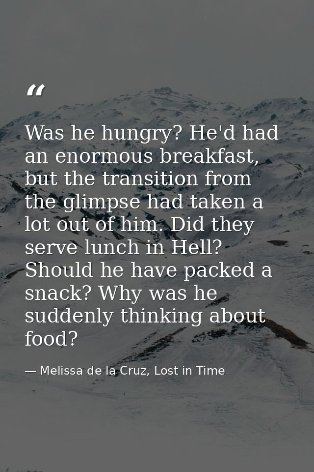 Was he hungry? He'd had an enormous breakfast, but the transition from the glimpse had taken a lot out of him. Did they  — Melissa de la Cruz, Lost in Time