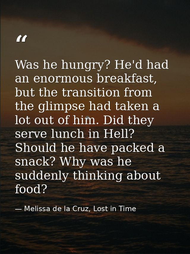 Was he hungry? He'd had an enormous breakfast, but the transition from the glimpse had taken a lot out of him. Did they  — Melissa de la Cruz, Lost in Time