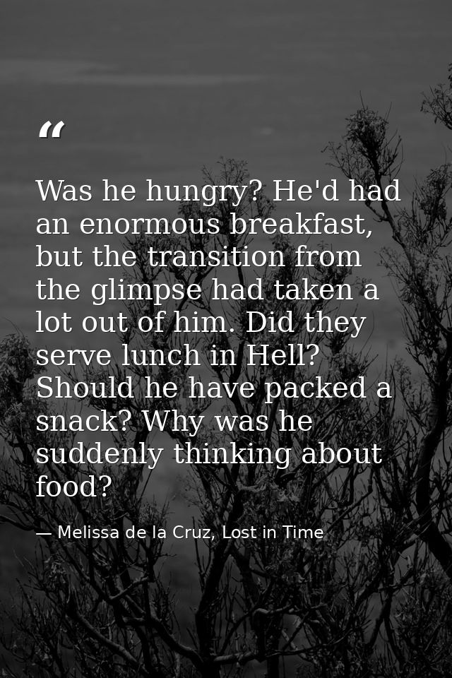 Was he hungry? He'd had an enormous breakfast, but the transition from the glimpse had taken a lot out of him. Did they  — Melissa de la Cruz, Lost in Time