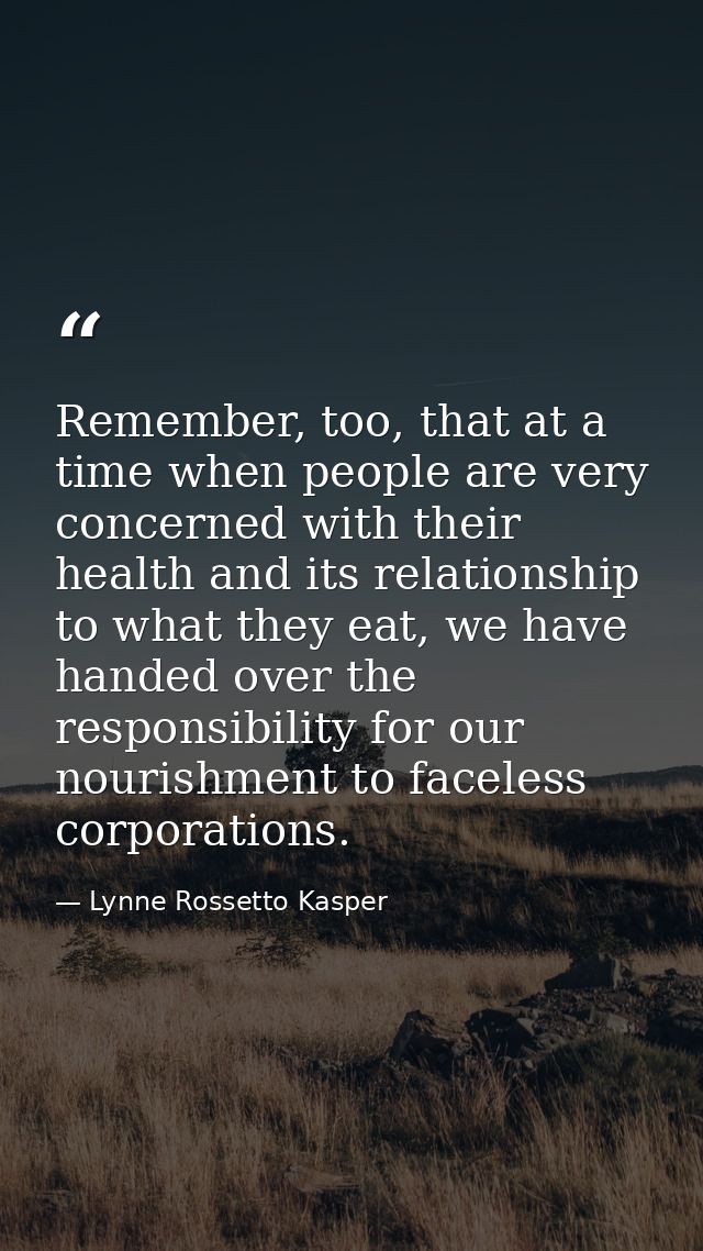 Remember, too, that at a time when people are very concerned with their health and its relationship to what they eat, we — Lynne Rossetto Kasper