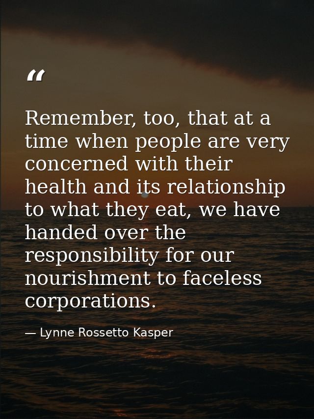 Remember, too, that at a time when people are very concerned with their health and its relationship to what they eat, we — Lynne Rossetto Kasper