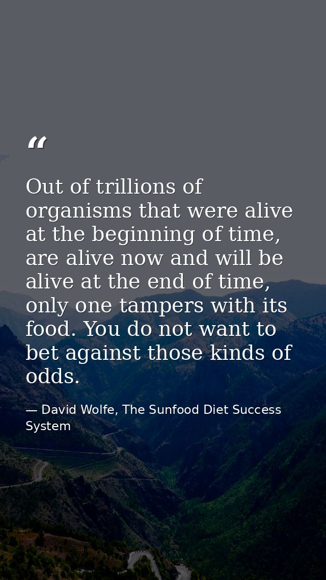 Out of trillions of organisms that were alive at the beginning of time, are alive now and will be alive at the end of ti — David Wolfe, The Sunfood Diet Success System
