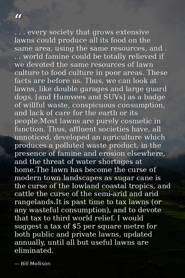 . . . every society that grows extensive lawns could produce all its food on the same area, using the same resources, an — Bill Mollison