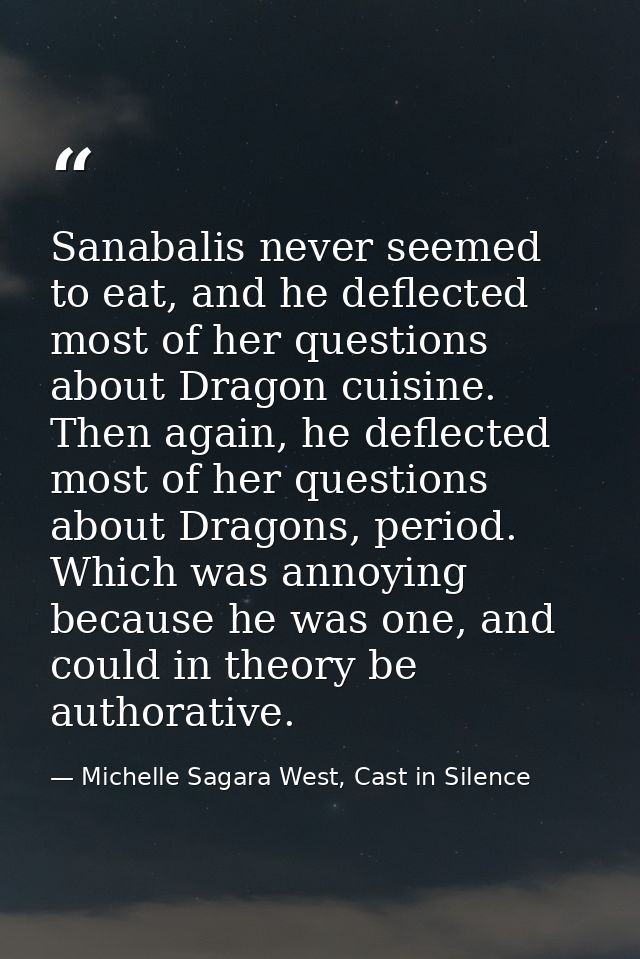 Sanabalis never seemed to eat, and he deflected most of her questions about Dragon cuisine. Then again, he deflected mos — Michelle Sagara West, Cast in Silence