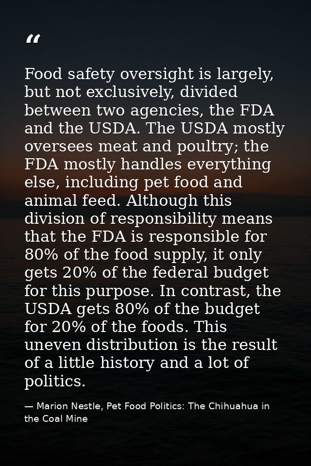 Food safety oversight is largely, but not exclusively, divided between two agencies, the FDA and the USDA. The USDA most — Marion Nestle, Pet Food Politics: The Chihuahua in the Coal Mine