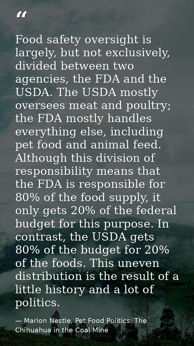 Food safety oversight is largely, but not exclusively, divided between two agencies, the FDA and the USDA. The USDA most — Marion Nestle, Pet Food Politics: The Chihuahua in the Coal Mine