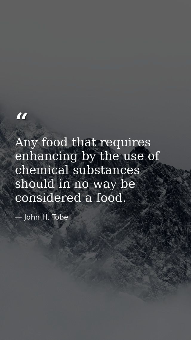 Any food that requires enhancing by the use of chemical substances should in no way be considered a food. — John H. Tobe