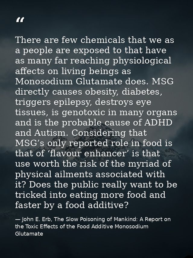 There are few chemicals that we as a people are exposed to that have as many far reaching physiological affects on livin — John E. Erb, The Slow Poisoning of Mankind: A Report on the Toxic Effects of the Food Additive Monosodium Glutamate