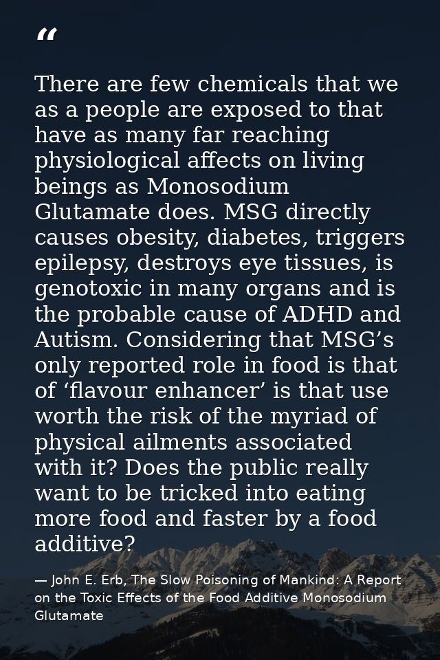 There are few chemicals that we as a people are exposed to that have as many far reaching physiological affects on livin — John E. Erb, The Slow Poisoning of Mankind: A Report on the Toxic Effects of the Food Additive Monosodium Glutamate