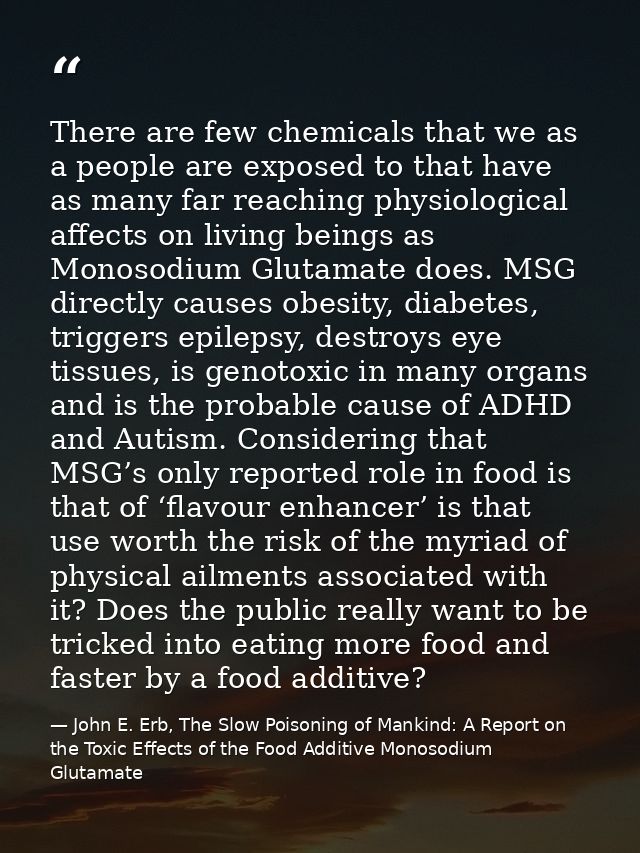 There are few chemicals that we as a people are exposed to that have as many far reaching physiological affects on livin — John E. Erb, The Slow Poisoning of Mankind: A Report on the Toxic Effects of the Food Additive Monosodium Glutamate