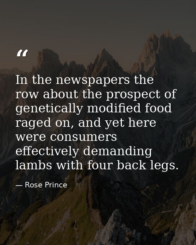 In the newspapers the row about the prospect of genetically modified food raged on, and yet here were consumers effectiv — Rose Prince
