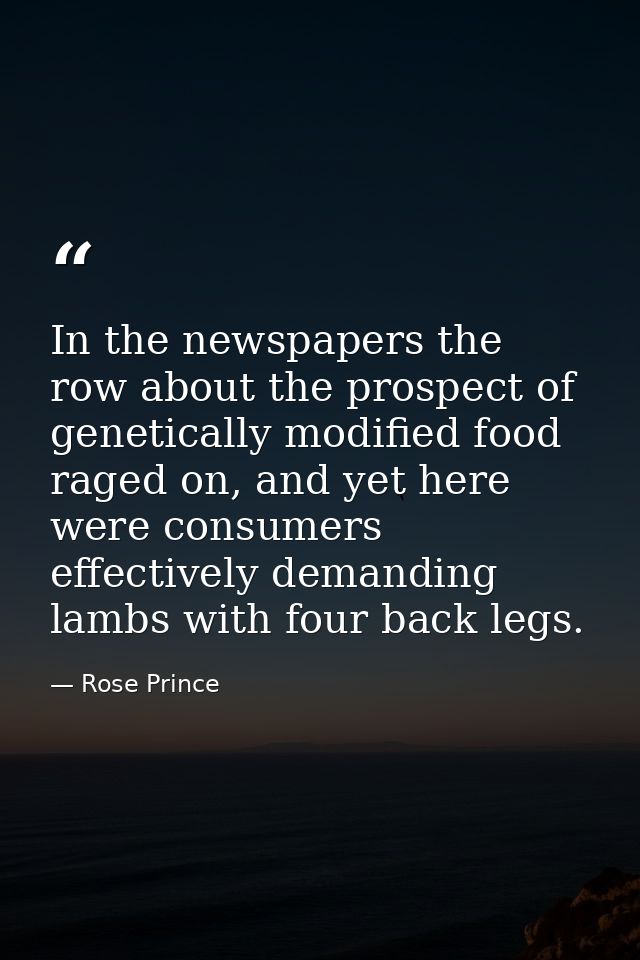 In the newspapers the row about the prospect of genetically modified food raged on, and yet here were consumers effectiv — Rose Prince
