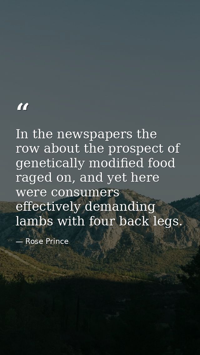 In the newspapers the row about the prospect of genetically modified food raged on, and yet here were consumers effectiv — Rose Prince