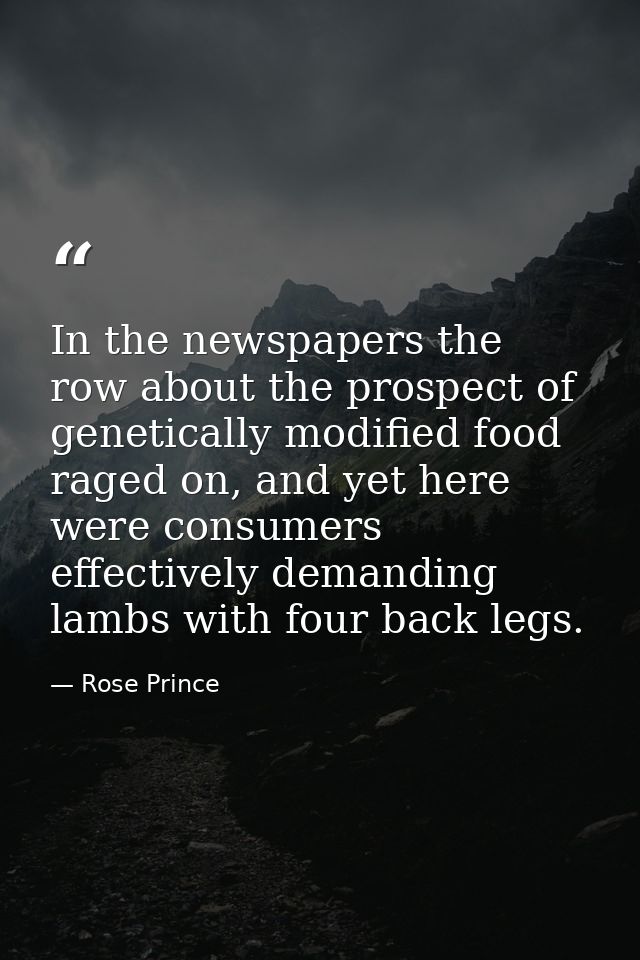 In the newspapers the row about the prospect of genetically modified food raged on, and yet here were consumers effectiv — Rose Prince