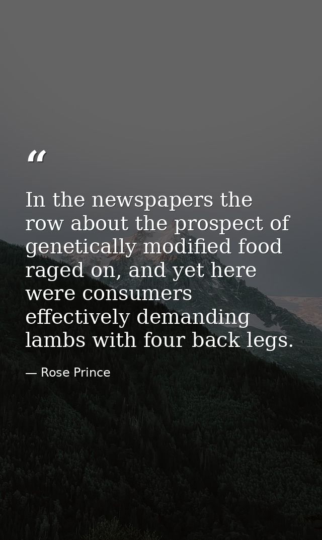 In the newspapers the row about the prospect of genetically modified food raged on, and yet here were consumers effectiv — Rose Prince