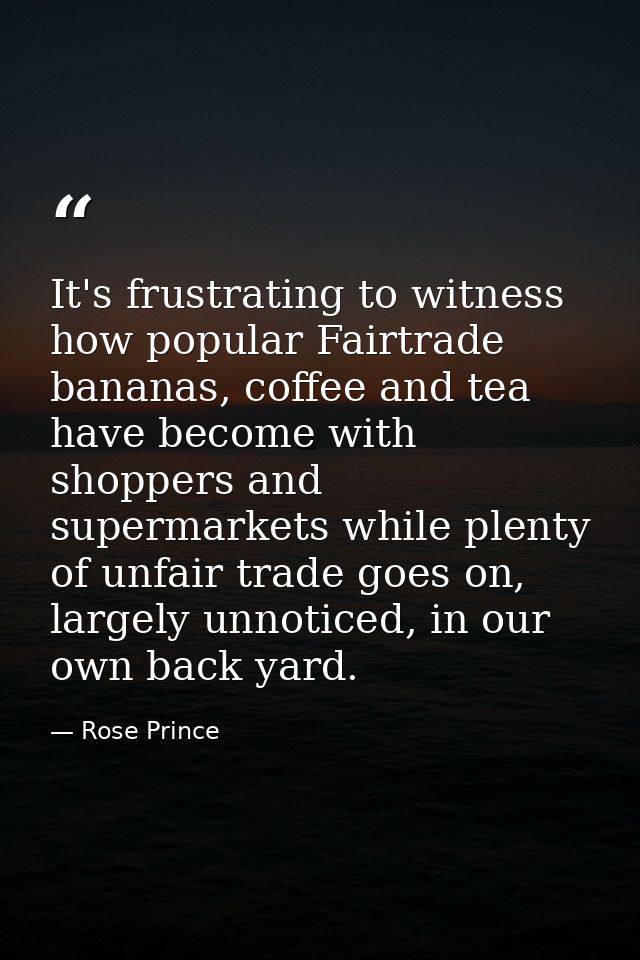 It's frustrating to witness how popular Fairtrade bananas, coffee and tea have become with shoppers and supermarkets whi — Rose Prince