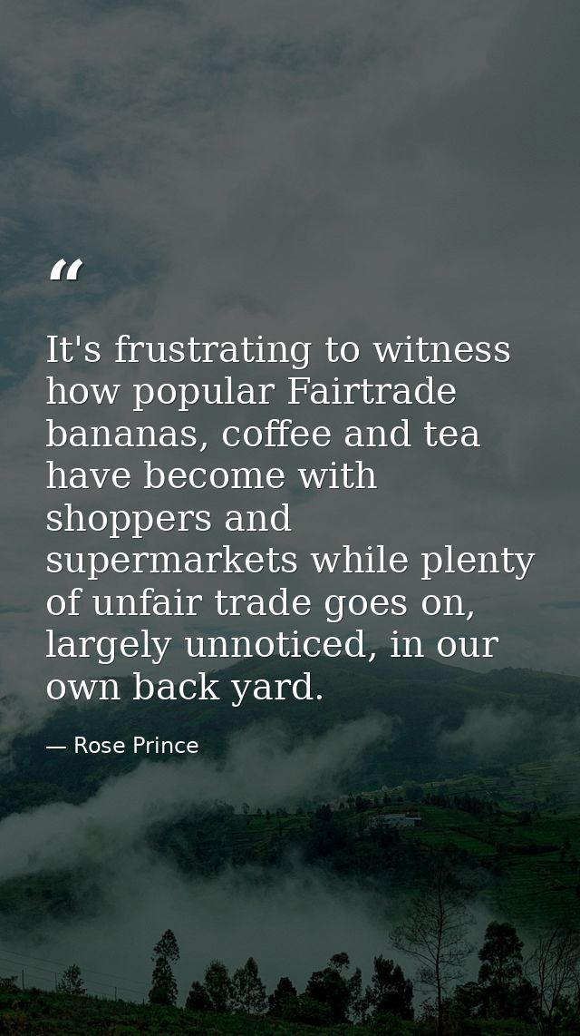 It's frustrating to witness how popular Fairtrade bananas, coffee and tea have become with shoppers and supermarkets whi — Rose Prince