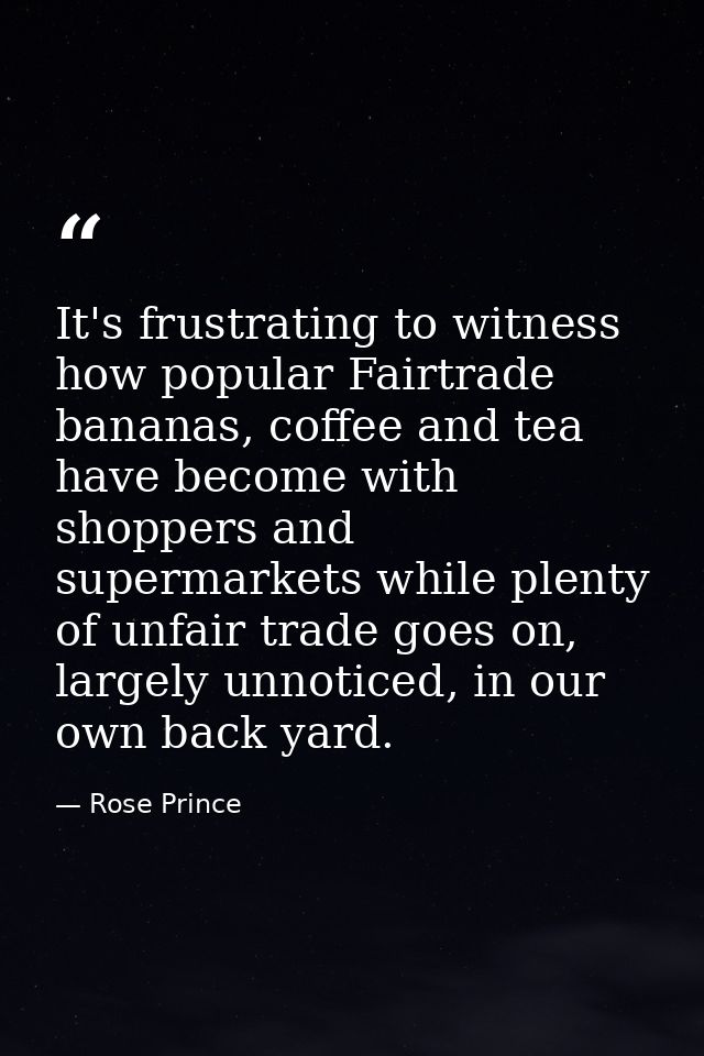 It's frustrating to witness how popular Fairtrade bananas, coffee and tea have become with shoppers and supermarkets whi — Rose Prince