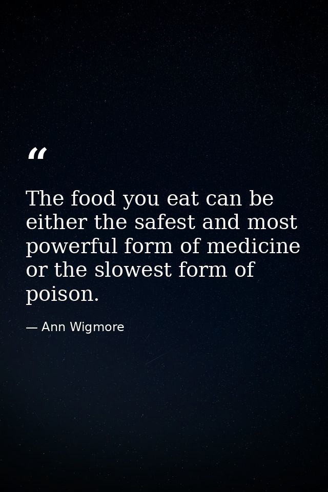 The food you eat can be either the safest and most powerful form of medicine or the slowest form of poison. — Ann Wigmore