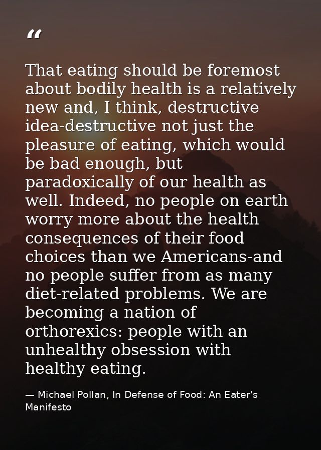 That eating should be foremost about bodily health is a relatively new and, I think, destructive idea-destructive not ju — Michael Pollan, In Defense of Food: An Eater's Manifesto