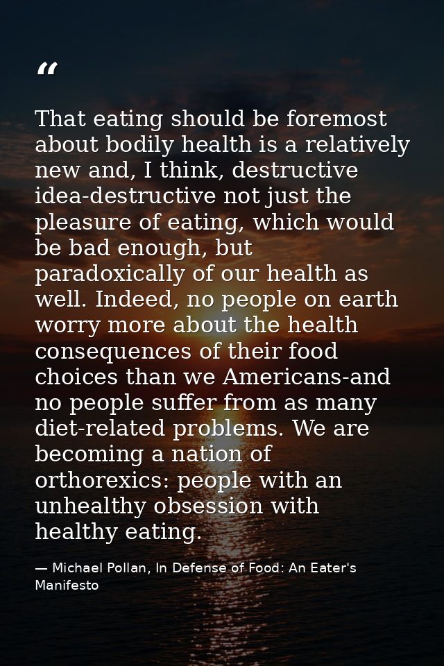 That eating should be foremost about bodily health is a relatively new and, I think, destructive idea-destructive not ju — Michael Pollan, In Defense of Food: An Eater's Manifesto