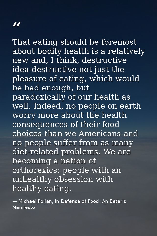 That eating should be foremost about bodily health is a relatively new and, I think, destructive idea-destructive not ju — Michael Pollan, In Defense of Food: An Eater's Manifesto