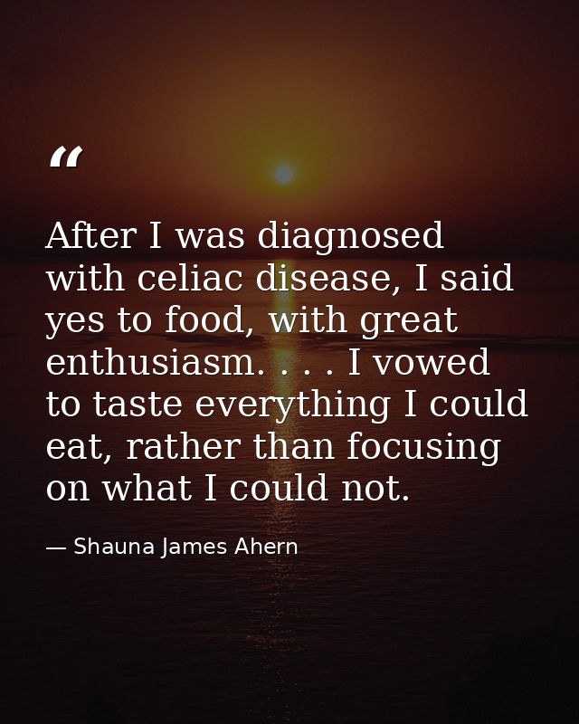 After I was diagnosed with celiac disease, I said yes to food, with great enthusiasm. . . . I vowed to taste everything  — Shauna James Ahern