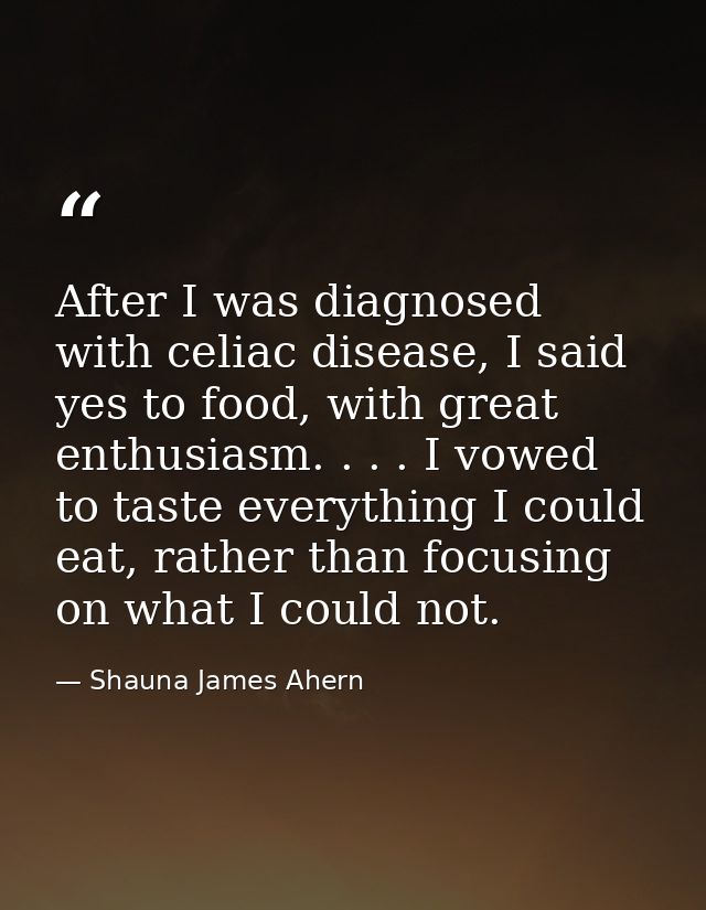 After I was diagnosed with celiac disease, I said yes to food, with great enthusiasm. . . . I vowed to taste everything  — Shauna James Ahern
