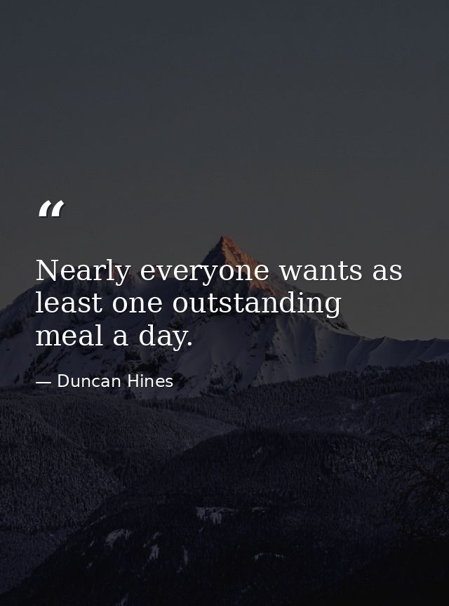Nearly everyone wants as least one outstanding meal a day. — Duncan Hines