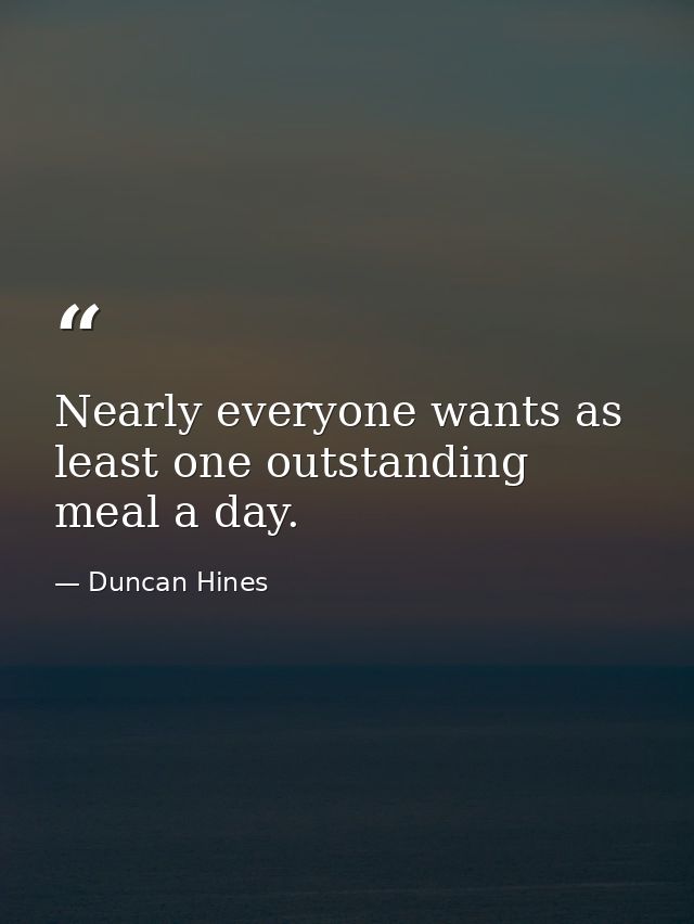 Nearly everyone wants as least one outstanding meal a day. — Duncan Hines