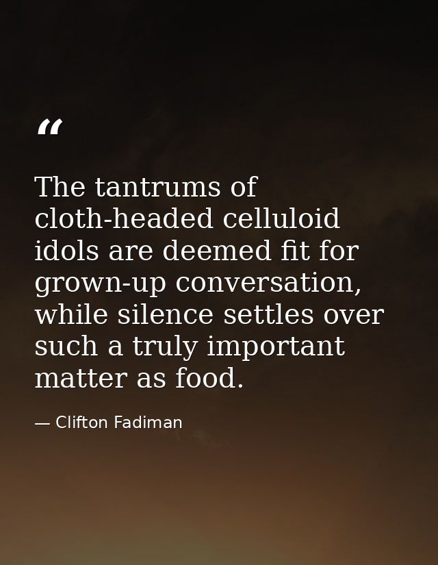 The tantrums of cloth-headed celluloid idols are deemed fit for grown-up conversation, while silence settles over such a — Clifton Fadiman