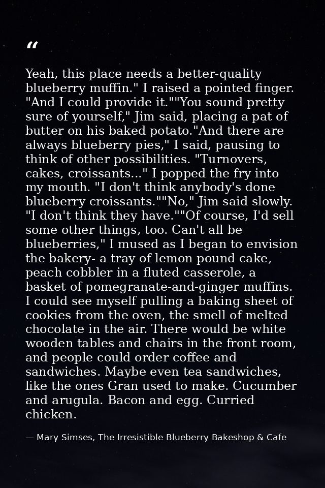 Yeah, this place needs a better-quality blueberry muffin." I raised a pointed finger. "And I could provide it.""You soun — Mary Simses, The Irresistible Blueberry Bakeshop & Cafe