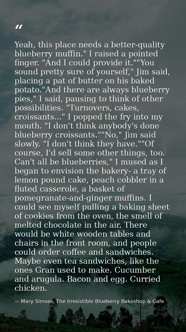 Yeah, this place needs a better-quality blueberry muffin." I raised a pointed finger. "And I could provide it.""You soun — Mary Simses, The Irresistible Blueberry Bakeshop & Cafe