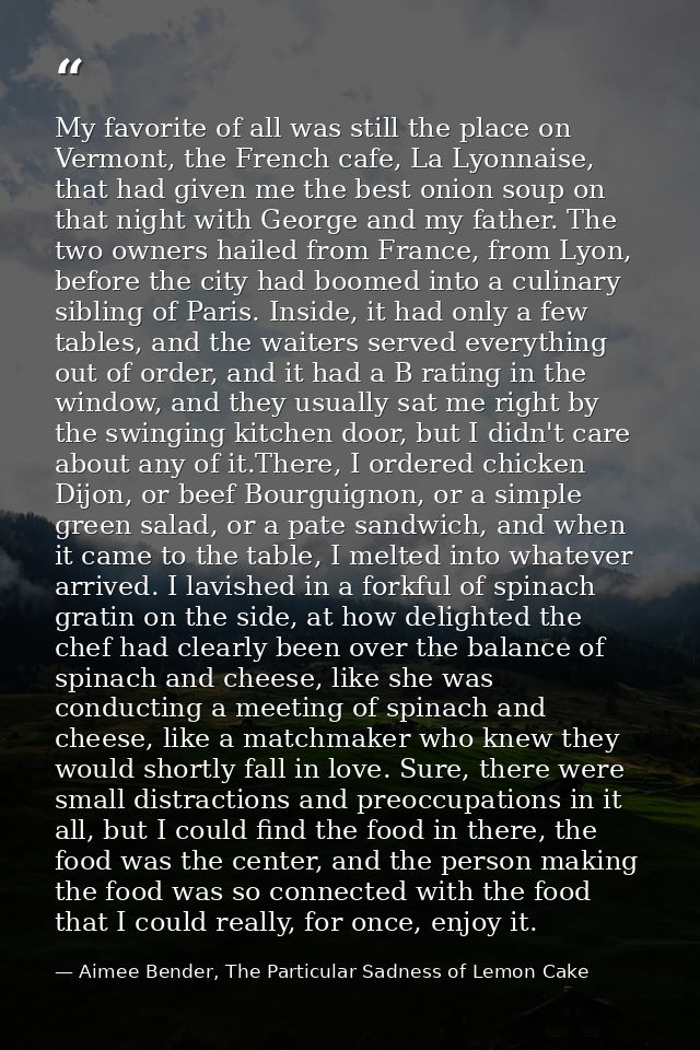 My favorite of all was still the place on Vermont, the French cafe, La Lyonnaise, that had given me the best onion soup  — Aimee Bender, The Particular Sadness of Lemon Cake