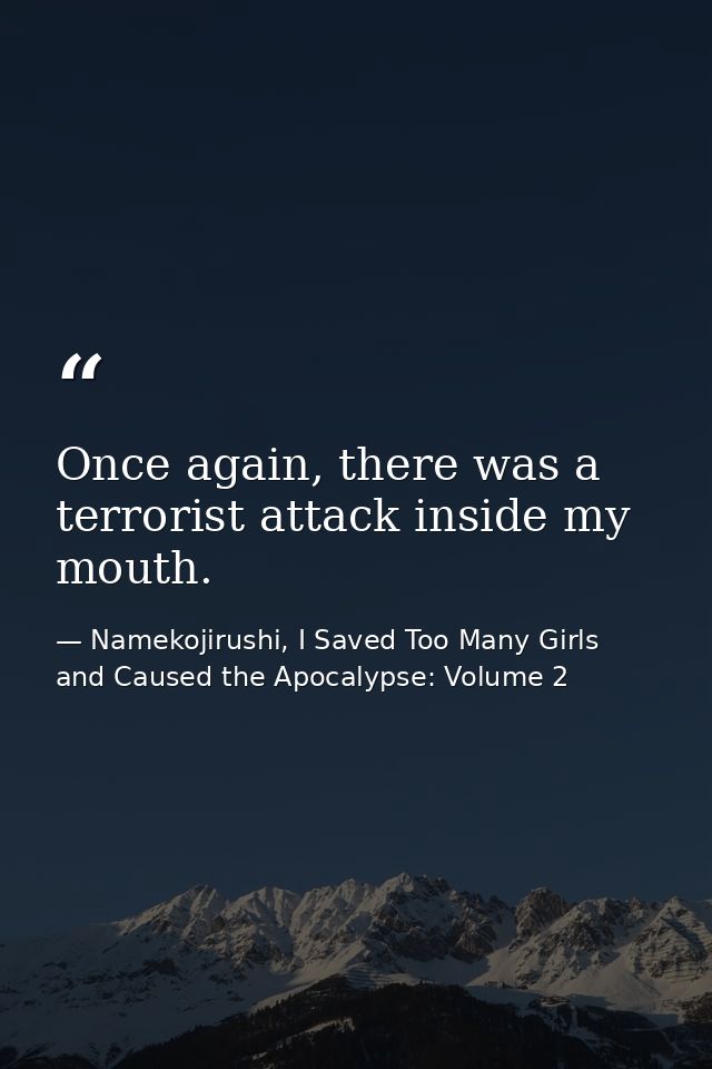 Once again, there was a terrorist attack inside my mouth. — Namekojirushi, I Saved Too Many Girls and Caused the Apocalypse: Volume 2