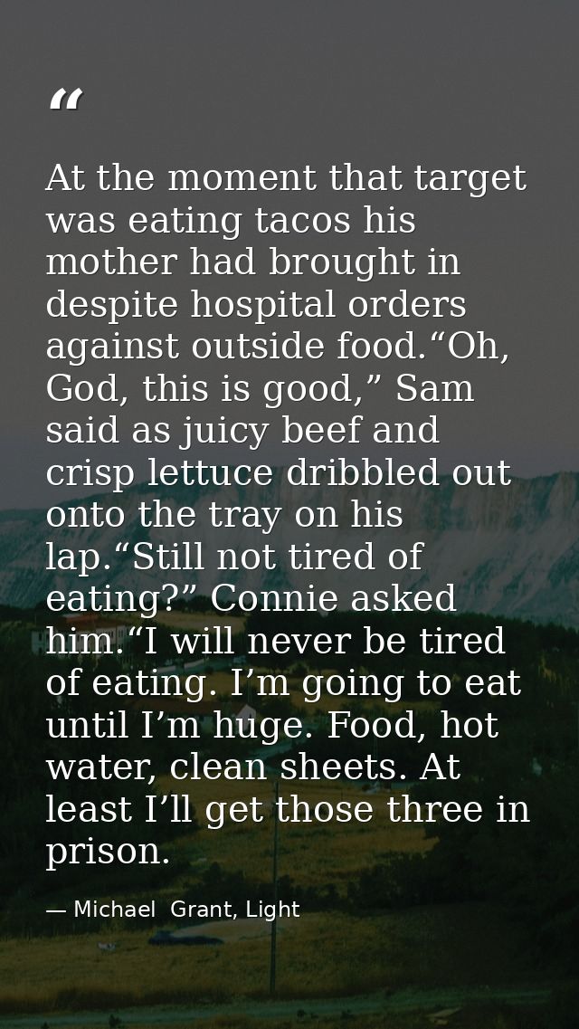 At the moment that target was eating tacos his mother had brought in despite hospital orders against outside food.“Oh, G — Michael  Grant, Light