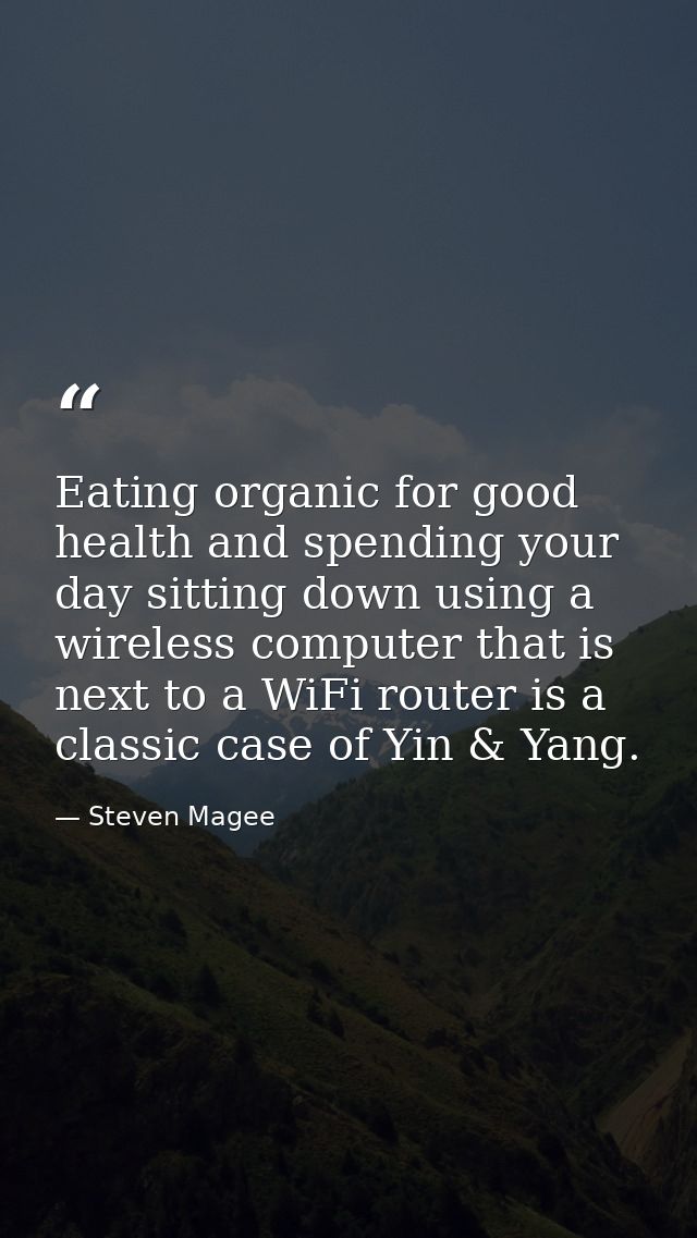 Eating organic for good health and spending your day sitting down using a wireless computer that is next to a WiFi route — Steven Magee