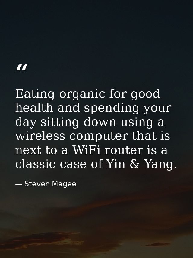 Eating organic for good health and spending your day sitting down using a wireless computer that is next to a WiFi route — Steven Magee