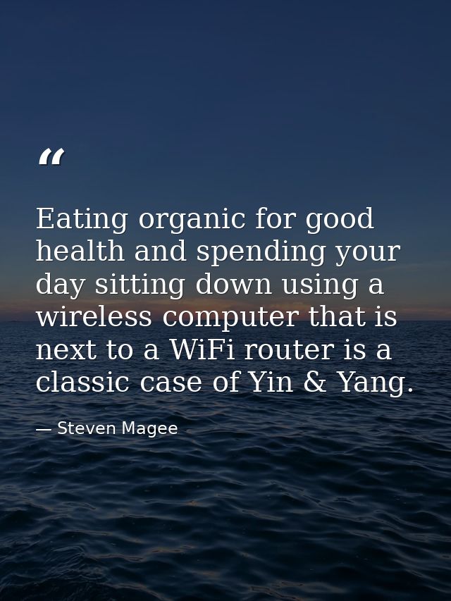 Eating organic for good health and spending your day sitting down using a wireless computer that is next to a WiFi route — Steven Magee