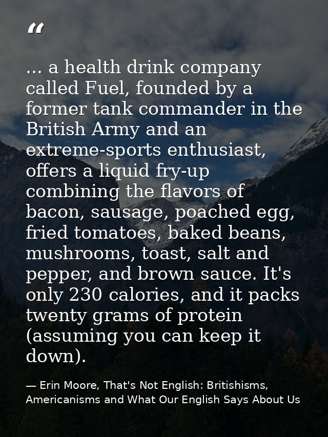 ... a health drink company called Fuel, founded by a former tank commander in the British Army and an extreme-sports ent — Erin Moore, That's Not English: Britishisms, Americanisms and What Our English Says About Us