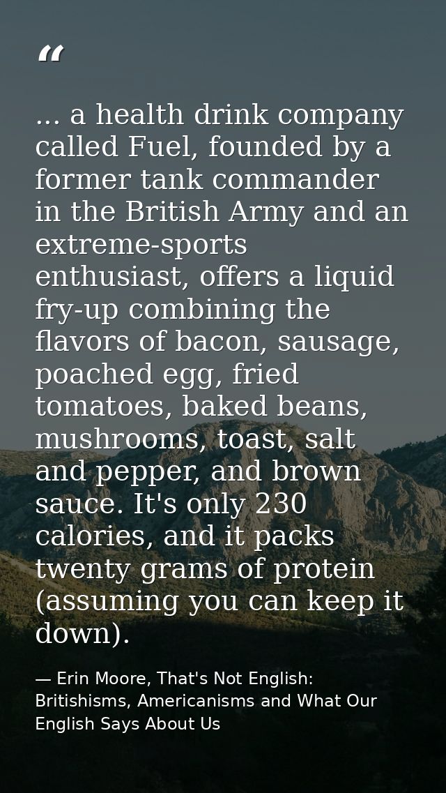 ... a health drink company called Fuel, founded by a former tank commander in the British Army and an extreme-sports ent — Erin Moore, That's Not English: Britishisms, Americanisms and What Our English Says About Us