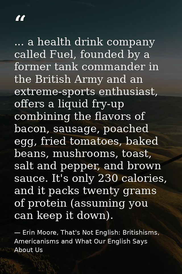 ... a health drink company called Fuel, founded by a former tank commander in the British Army and an extreme-sports ent — Erin Moore, That's Not English: Britishisms, Americanisms and What Our English Says About Us