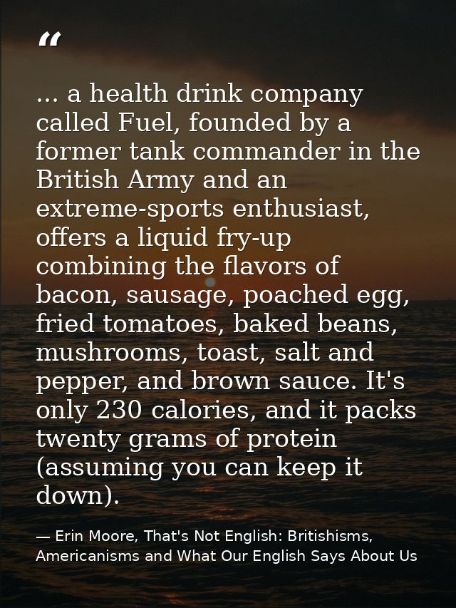 ... a health drink company called Fuel, founded by a former tank commander in the British Army and an extreme-sports ent — Erin Moore, That's Not English: Britishisms, Americanisms and What Our English Says About Us
